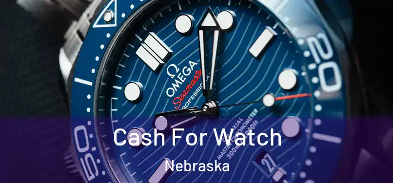 Cash For Watch Nebraska