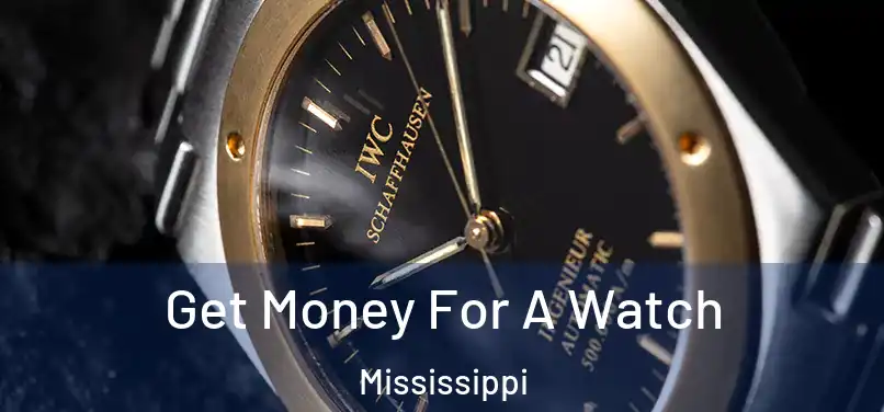 Get Money For A Watch Mississippi