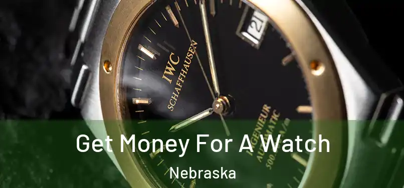 Get Money For A Watch Nebraska