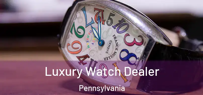 Luxury Watch Dealer Pennsylvania