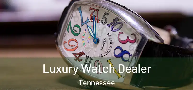 Luxury Watch Dealer Tennessee