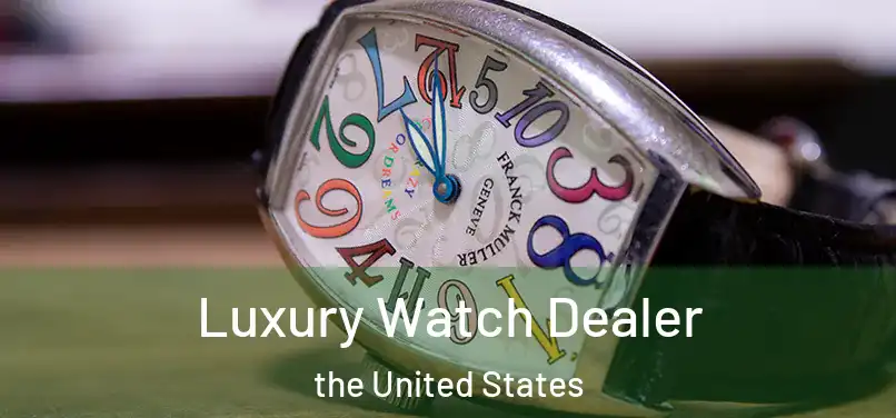 Luxury Watch Dealer the United States