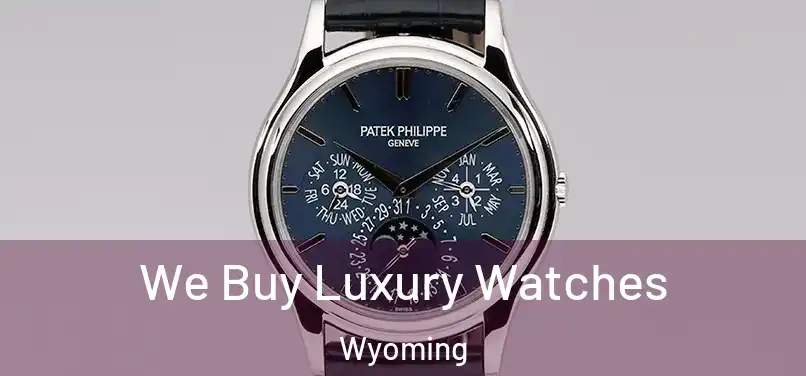 We Buy Luxury Watches Wyoming