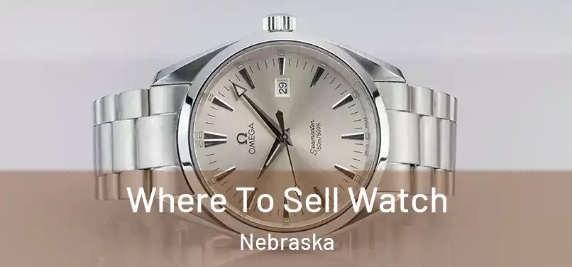 Where To Sell Watch Nebraska